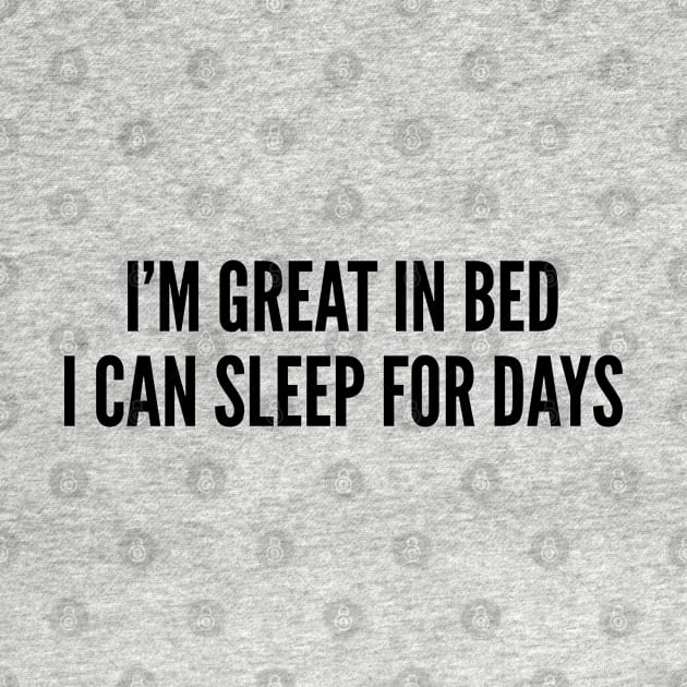 Cute - I'm Great In Bed I Can Sleep For Days - Funny Joke Statement Humor Slogan Quotes by sillyslogans